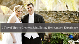 6 travel tips and ideas to Create a Scintillating Honeymoon Experience